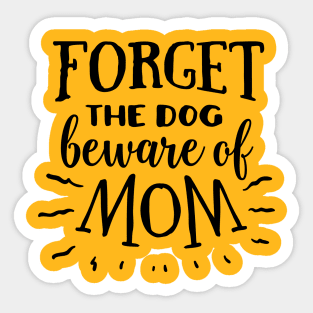 Forget the dog beware of mom Sticker